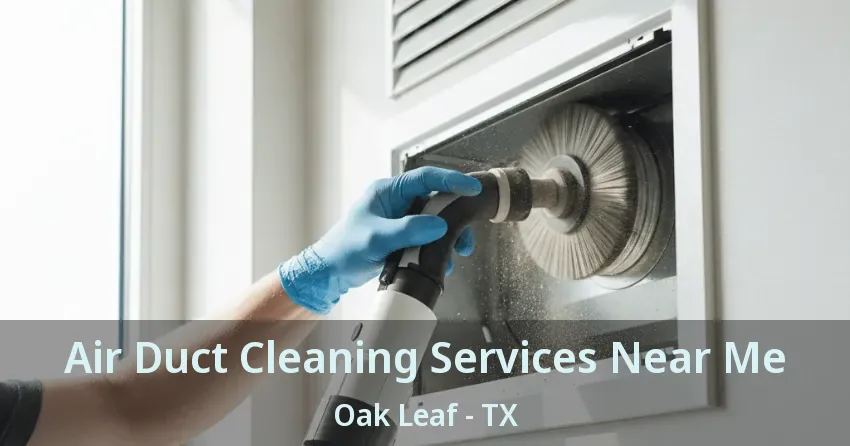 Air Duct Cleaning Services Near Me Oak Leaf - TX