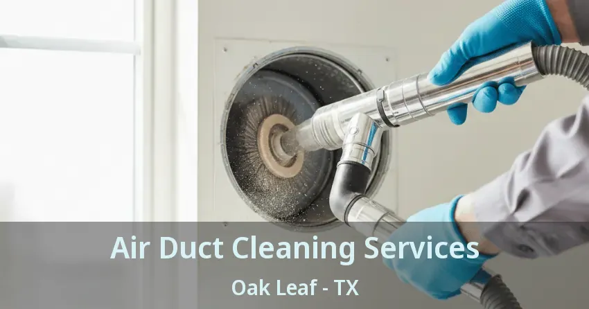 Air Duct Cleaning Services Oak Leaf - TX
