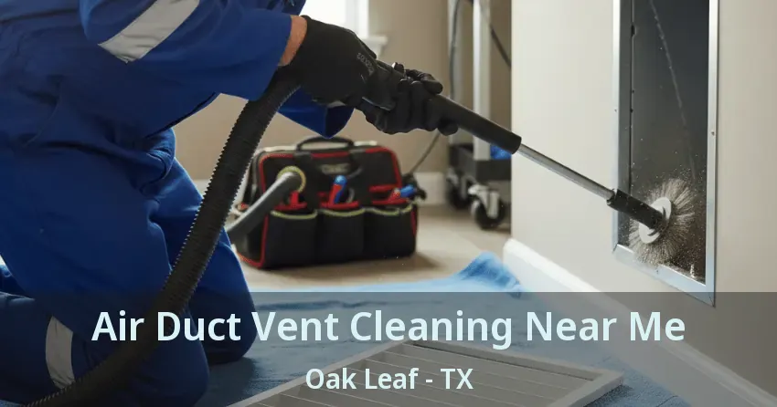 Air Duct Vent Cleaning Near Me Oak Leaf - TX