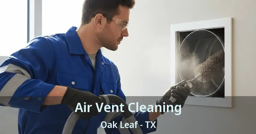 Air Vent Cleaning Oak Leaf - TX Air Vent Cleaning Oak Leaf - TX