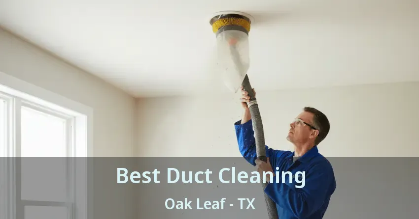 Best Duct Cleaning Oak Leaf - TX