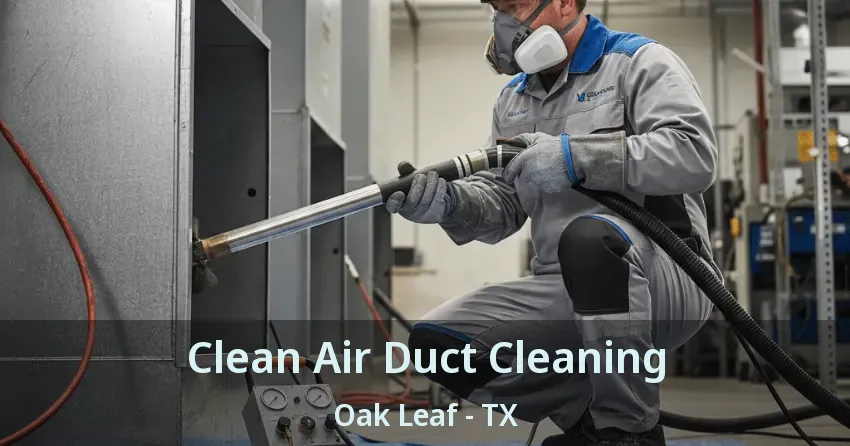 Clean Air Duct Cleaning Oak Leaf - TX