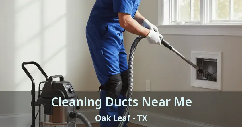 Cleaning Ducts Near Me Oak Leaf - TX