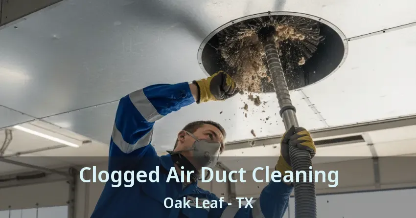 Clogged Air Duct Cleaning Oak Leaf - TX