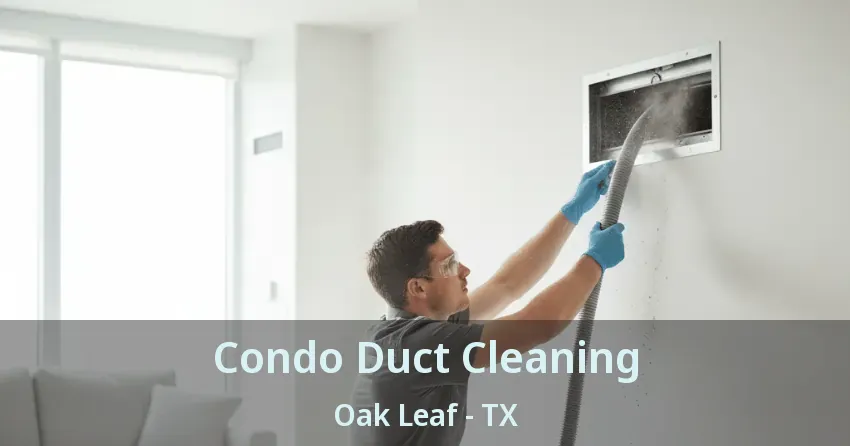 Condo Duct Cleaning Oak Leaf - TX
