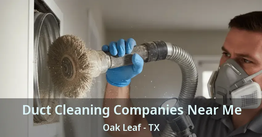 Duct Cleaning Companies Near Me Oak Leaf - TX