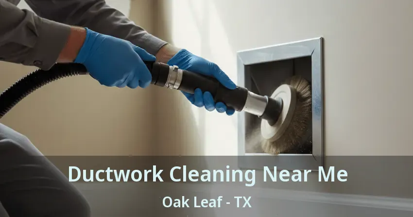 Ductwork Cleaning Near Me Oak Leaf - TX