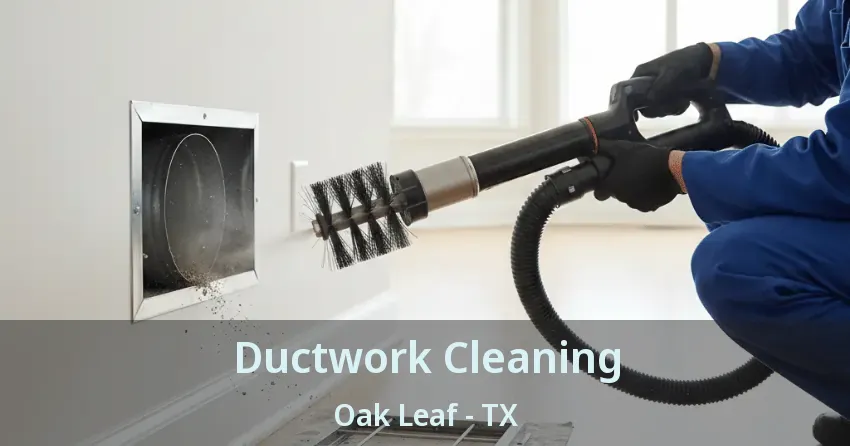 Ductwork Cleaning Oak Leaf - TX Ductwork Cleaning Oak Leaf - TX