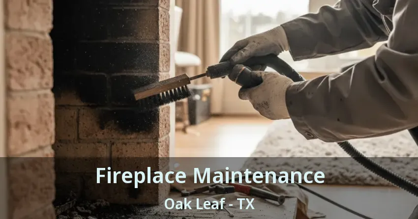 Fireplace Maintenance Oak Leaf - TX Fireplace Maintenance Oak Leaf - TX