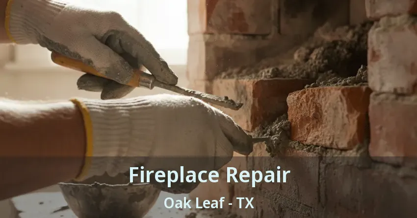 Fireplace Repair Oak Leaf - TX