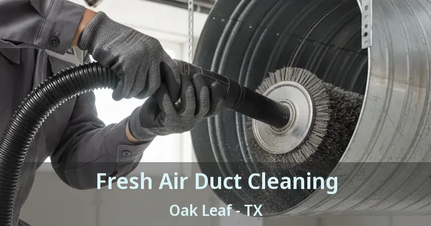Fresh Air Duct Cleaning Oak Leaf - TX Fresh Air Duct Cleaning Oak Leaf - TX